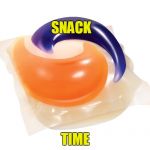 Tide Pod | SNACK; TIME | image tagged in tide pod | made w/ Imgflip meme maker