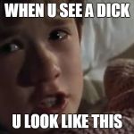 I can see retarded people,they are everywhere! Retards are every | WHEN U SEE A DICK; U LOOK LIKE THIS | image tagged in i can see retarded people they are everywhere! retards are every | made w/ Imgflip meme maker