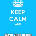 Keep Calm and | WASH YOUR HANDS REGULARLY | image tagged in keep calm and | made w/ Imgflip meme maker