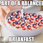 Tide Pods | PART OF A BALANCED; BREAKFAST | image tagged in tide pods | made w/ Imgflip meme maker
