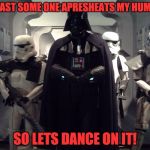 Darth Vader's Let's Dance! | AT LEAST SOME ONE APRESHEATS MY HUMMER. SO LETS DANCE ON IT! | image tagged in darth vader's let's dance | made w/ Imgflip meme maker