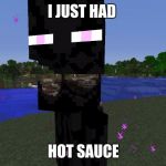 Endermeme | I JUST HAD; HOT SAUCE | image tagged in endermeme | made w/ Imgflip meme maker