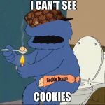 cookie monster family guy | I CAN’T SEE; COOKIES | image tagged in cookie monster family guy,scumbag | made w/ Imgflip meme maker