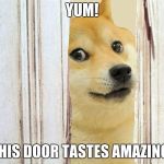 Doge The Shining Here's Johnny | YUM! THIS DOOR TASTES AMAZING! | image tagged in doge the shining here's johnny | made w/ Imgflip meme maker