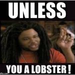 You don't live in the ocean! | ! | image tagged in lobster,live,ocean breath,water swim,food eat meme | made w/ Imgflip meme maker