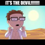 Steve | IT'S THE DEVIL!!!!!!! | image tagged in steve | made w/ Imgflip meme maker