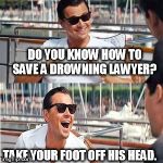 Leo wolf laughing | DO YOU KNOW HOW TO SAVE A DROWNING LAWYER? TAKE YOUR FOOT OFF HIS HEAD. | image tagged in leo wolf laughing | made w/ Imgflip meme maker