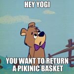 Boo boo Bear | HEY YOGI; YOU WANT TO RETURN A PIKINIC BASKET | image tagged in boo boo bear | made w/ Imgflip meme maker