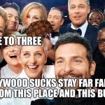 Hollywood | ONE TO THREE; HOLLYWOOD SUCKS STAY FAR FAR FAR AWAY FROM THIS PLACE AND THIS BUSSINESS | image tagged in hollywood,scumbag | made w/ Imgflip meme maker