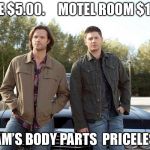 Sam and Dean Winchester | PIE $5.00.     MOTEL ROOM $175; SAM’S BODY PARTS 
PRICELESS | image tagged in sam and dean winchester | made w/ Imgflip meme maker
