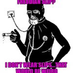 A man has to know his limitations!!! | FREUDIAN SLIP? I DON'T WEAR SLIPS...THAT WOULD BE WEIRD | image tagged in freud gimp,memes,sigmund freud,funny,freudian slip,limitations | made w/ Imgflip meme maker