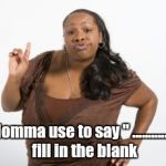 Daddy momma  | Momma use to say " ............" fill in the blank | image tagged in daddy momma | made w/ Imgflip meme maker