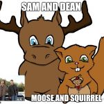Moose and Squirrel | SAM AND DEAN; MOOSE AND SQUIRREL | image tagged in moose and squirrel,supernatural | made w/ Imgflip meme maker