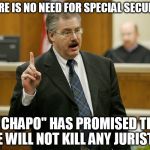 Have a little trust | THERE IS NO NEED FOR SPECIAL SECURITY; "EL CHAPO" HAS PROMISED THAT HE WILL NOT KILL ANY JURISTS. | image tagged in ridiculous,el chapo,crossed fingers | made w/ Imgflip meme maker