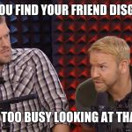 E&C WWE | WHEN YOU FIND YOUR FRIEND DISGUSTING; AND HE'S TOO BUSY LOOKING AT THAT BOOTY | image tagged in ec wwe | made w/ Imgflip meme maker