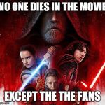 The Last Jedi Meh | NO ONE DIES IN THE MOVIE; EXCEPT THE THE FANS | image tagged in the last jedi meh | made w/ Imgflip meme maker