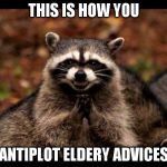 Evil Raccoon | THIS IS HOW YOU; ANTIPLOT ELDERY ADVICES | image tagged in evil raccoon | made w/ Imgflip meme maker