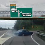 I wish | NORMAL TRAFFIC; CRAPPY DRIVERS, THIS EXIT ONLY | image tagged in left exit 12 high resolution | made w/ Imgflip meme maker