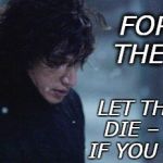 who needs history? | FORGET THE PAST; LET THE PAST DIE – KILL IT IF YOU HAVE TO | image tagged in adam driver as kylo ren,the last jedi | made w/ Imgflip meme maker