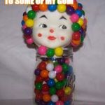 Gumball baby doll | MMM BET YA WANT TO SOME OF MY GUM; BALLS | image tagged in gumball baby doll | made w/ Imgflip meme maker