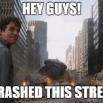Avengers Bruce Banner Angry Secret | HEY GUYS! I TRASHED THIS STREET! | image tagged in avengers bruce banner angry secret | made w/ Imgflip meme maker