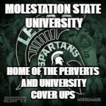 Michigan State Rocks | MOLESTATION STATE UNIVERSITY; HOME OF THE PERVERTS AND UNIVERSITY COVER UPS | image tagged in michigan state rocks | made w/ Imgflip meme maker