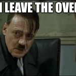 hitler lol | DID I LEAVE THE OVEN ON | image tagged in hitler lol | made w/ Imgflip meme maker