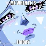 Whis Delicious | ME WHEN IT IS; FRIDAY | image tagged in whis delicious | made w/ Imgflip meme maker