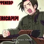 Hetalia China Mad | WTF AMERICA?!?! WHAT HAPPENED? | image tagged in hetalia china mad,hetalia,memes,meme,america,wtf | made w/ Imgflip meme maker