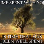 Tree of Life | TIME SPENT WITH YOU; IS TIME THAT HAS BEEN WELL SPENT | image tagged in tree of life | made w/ Imgflip meme maker