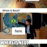 map boy | WHERE IS NEUT | image tagged in map boy | made w/ Imgflip meme maker