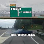 Look out it’s happy hour | ALCOHOLISM; SOBRIETY; NEARLY EVERYONE I KNOW | image tagged in left exit 12 high resolution,alcoholic,sobriety,memes | made w/ Imgflip meme maker