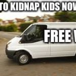 How to kidnap.. | HOW TO KIDNAP KIDS NOWADAYS; FREE WI-FI | image tagged in how to kidnap | made w/ Imgflip meme maker