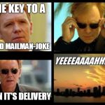 CSI | THE KEY TO A; GOOD MAILMAN-JOKE; IS IN IT'S DELIVERY | image tagged in csi | made w/ Imgflip meme maker
