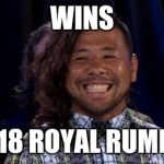 Shinsuke Nakamura | WINS; 2018 ROYAL RUMBLE | image tagged in shinsuke nakamura | made w/ Imgflip meme maker