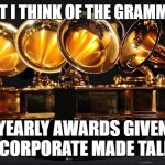 Boycott 2017 Grammys | WHAT I THINK OF THE GRAMMY'S? YEARLY AWARDS GIVEN TO CORPORATE MADE TALENT. | image tagged in boycott 2017 grammys | made w/ Imgflip meme maker