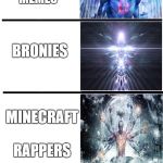 expanding brain meme | ANIMALS; HUMANS; PEOPLE WHOMST'D PLAY KAHOOT; THOSE WHOMST'D EAT TIDE POD; THOSE WHOST'D MAKE MEMES; BRONIES; MINECRAFT RAPPERS; SUPREME OVERLOADS; GODS; RICK AND MORTY FANS | image tagged in expanding brain meme | made w/ Imgflip meme maker