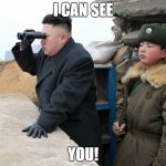 Kim Jong Un Binoculars | I CAN SEE; YOU! | image tagged in kim jong un binoculars | made w/ Imgflip meme maker