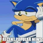 In a mad attempt to get points, popularity, and swag, I put forth another "HQ" Meme and spam tags like no tomorrow | *INSERT RECENT POPULAR NEWS STORY* | image tagged in impatient sonic - sonic x,tag spam,politics,news,fake news,front page | made w/ Imgflip meme maker