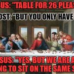 The Garden of Olive | JESUS: "TABLE FOR 26 PLEASE"; HOST: "BUT YOU ONLY HAVE 13"; JESUS: "YES, BUT WE ARE ALL GOING TO SIT ON THE SAME SIDE" | image tagged in last supper,memes,buddy christ,smiling jesus,olive garden,am i the only one around here | made w/ Imgflip meme maker