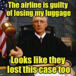Bad Pun Judge | The airline is guilty of losing my luggage Looks like they lost this case too | image tagged in judge,memes,bad pun,luggage,lost,judgement | made w/ Imgflip meme maker