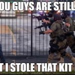 Riot Police Problems | YO  YOU GUYS ARE STILL MAD; THAT I STOLE THAT KIT KAT | image tagged in riot police problems | made w/ Imgflip meme maker