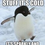 penguin | WHAT IS THIS STUFF IT'S COLD; IT'S SPARKLY AND COLD "IT'S SNOW YAH" | image tagged in penguin | made w/ Imgflip meme maker