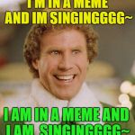 Im so into this meme and I am singingggggg ah~ | I'M IN A MEME AND IM SINGINGGGG~; I AM IN A MEME AND I AM
 SINGINGGGG~ | image tagged in buddy the sing song elf singer,singing is my favorite,funny memes | made w/ Imgflip meme maker