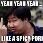 Chinese middle finger | YEAH YEAH YEAH... I LIKE A SPICY PORK | image tagged in chinese middle finger,spicy pork,middle finger,you like a spicy pork | made w/ Imgflip meme maker