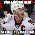 Toews | WHAT DO YOU MEAN; SANTA CLAUS ISNT REAL! | image tagged in toews | made w/ Imgflip meme maker