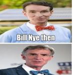 Remember Bill Nye? This is him now feel old yet? | Bill Nye then; Bill Nye now | image tagged in this is him now feel old yet,funy memes,funny,memes,bill nye the science guy,2018 | made w/ Imgflip meme maker