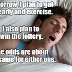 Never tell me the odds! | Tomorrow, I plan to get up early and exercise. I also plan to win the lottery. The odds are about the same for either one. | image tagged in man sleeping,exercise,lottery | made w/ Imgflip meme maker