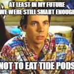 Idiocracy Frito | AT LEAST IN MY FUTURE WE WERE STILL SMART ENOUGH; NOT TO EAT TIDE PODS | image tagged in idiocracy frito | made w/ Imgflip meme maker
