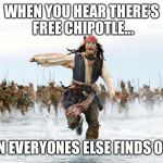Jack sparrow running for his life  | WHEN YOU HEAR THERE’S FREE CHIPOTLE... THEN EVERYONES ELSE FINDS OUT.... | image tagged in jack sparrow running for his life | made w/ Imgflip meme maker